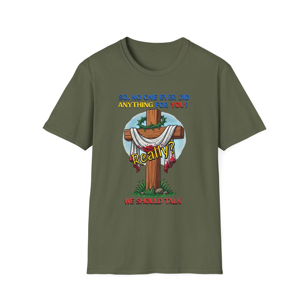 Christian Cross T-Shirt — "So No One Ever Did Anything For You? Inspirational Faith Tee
