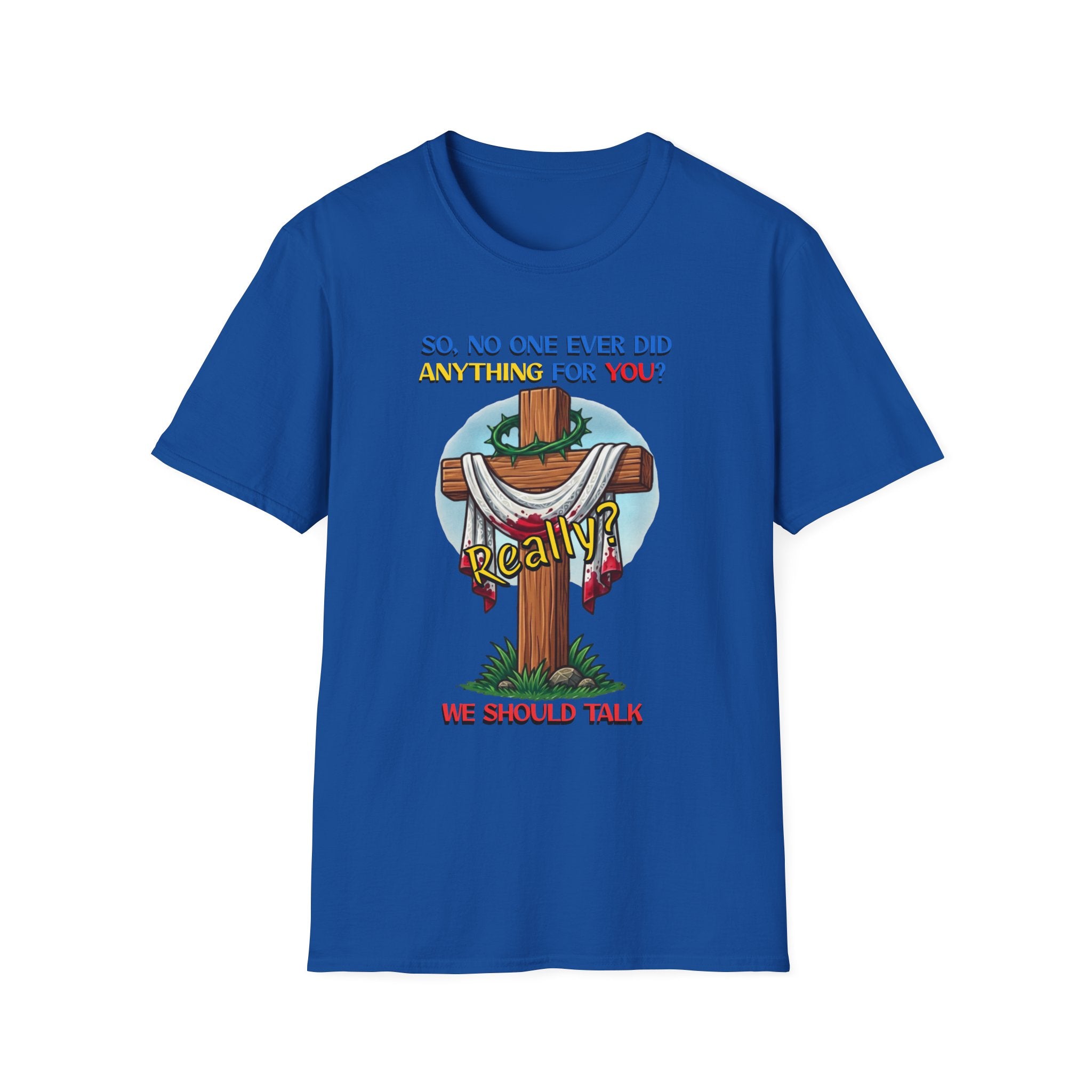 Christian Cross T-Shirt — "So No One Ever Did Anything For You? Inspirational Faith Tee