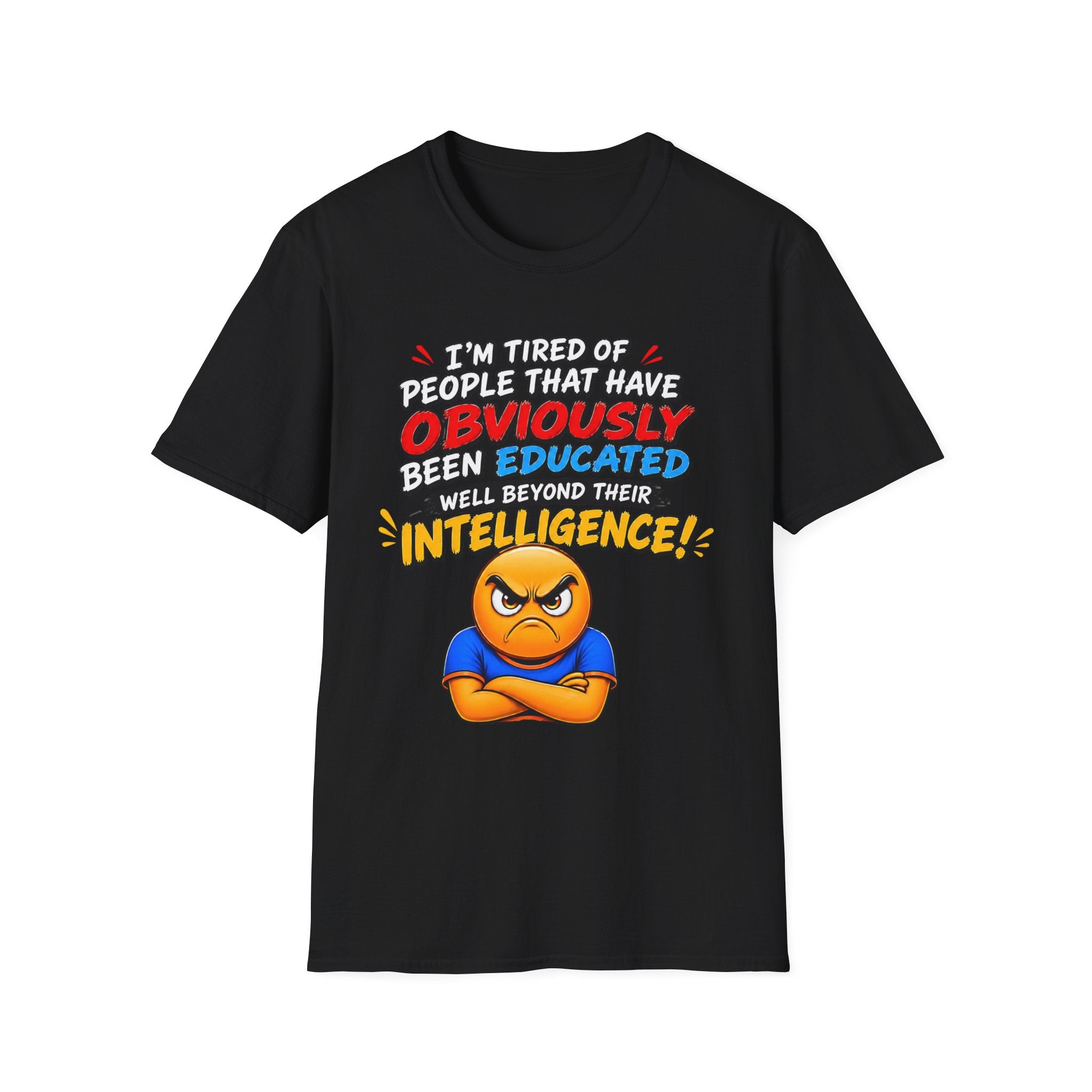 "I’m Tired of People That Have Been Educated Beyond Their Intelligence" Funny Statement T-Shirt