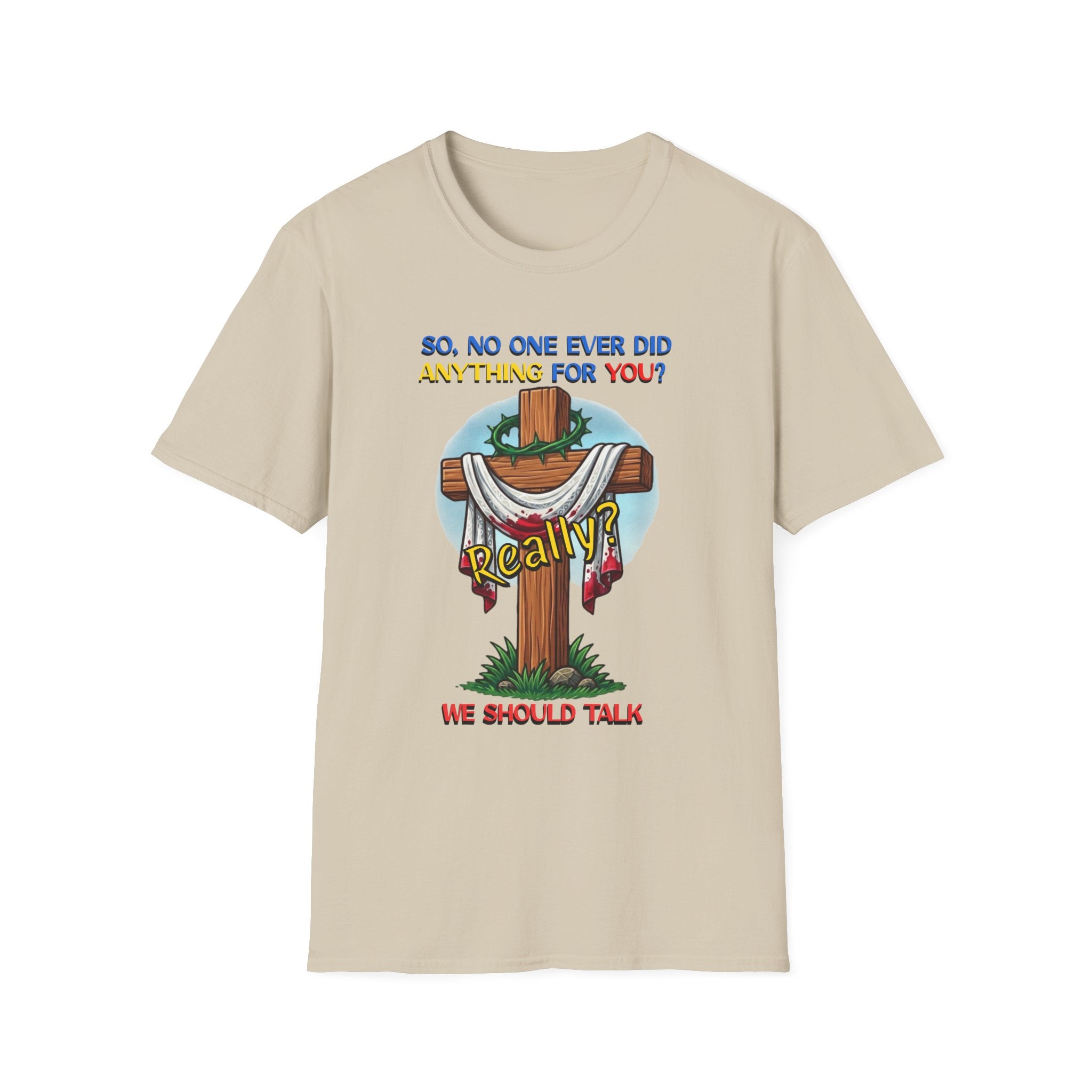 Christian Cross T-Shirt — "So No One Ever Did Anything For You? Inspirational Faith Tee