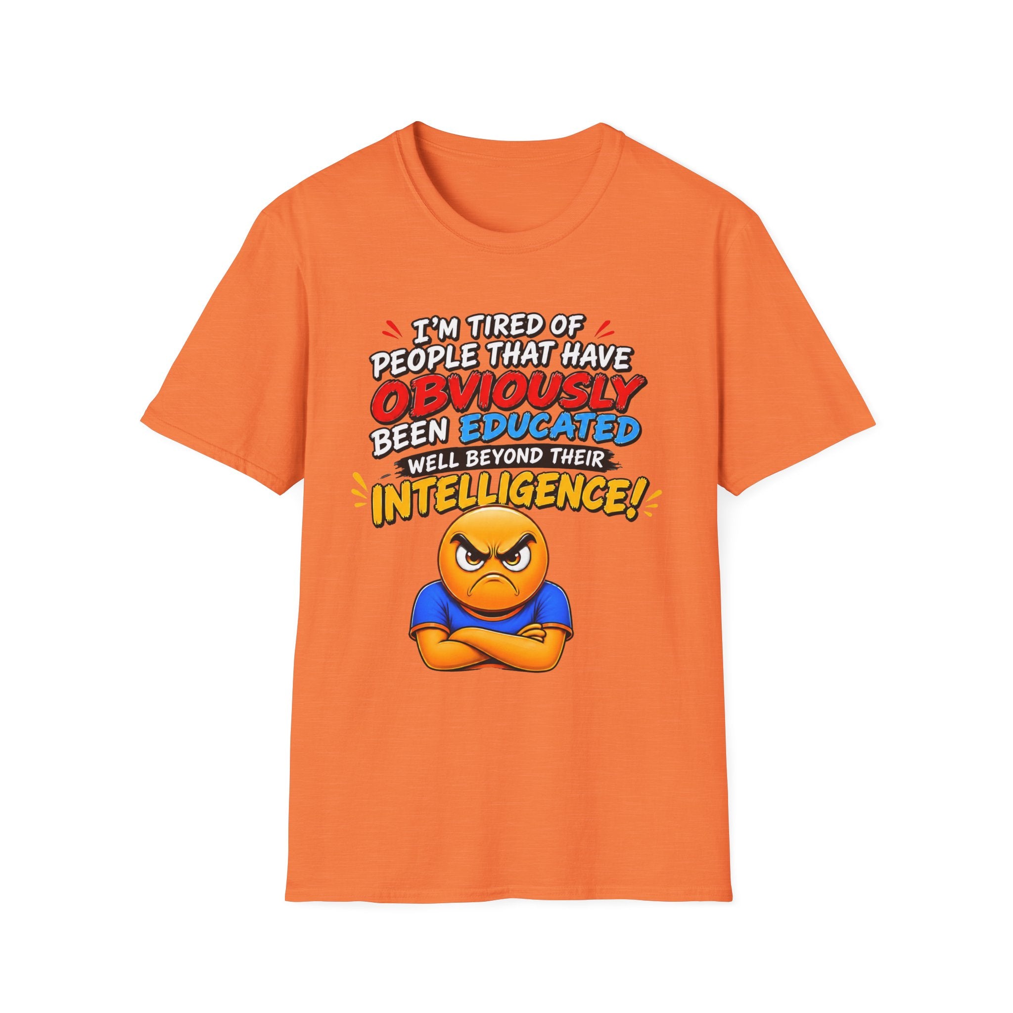 "I’m Tired of People That Have Been Educated Beyond Their Intelligence" Funny Statement T-Shirt