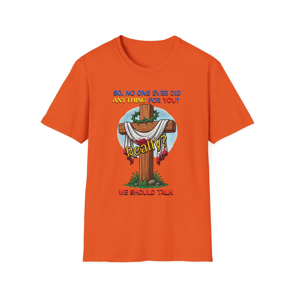 Christian Cross T-Shirt — "So No One Ever Did Anything For You? Inspirational Faith Tee