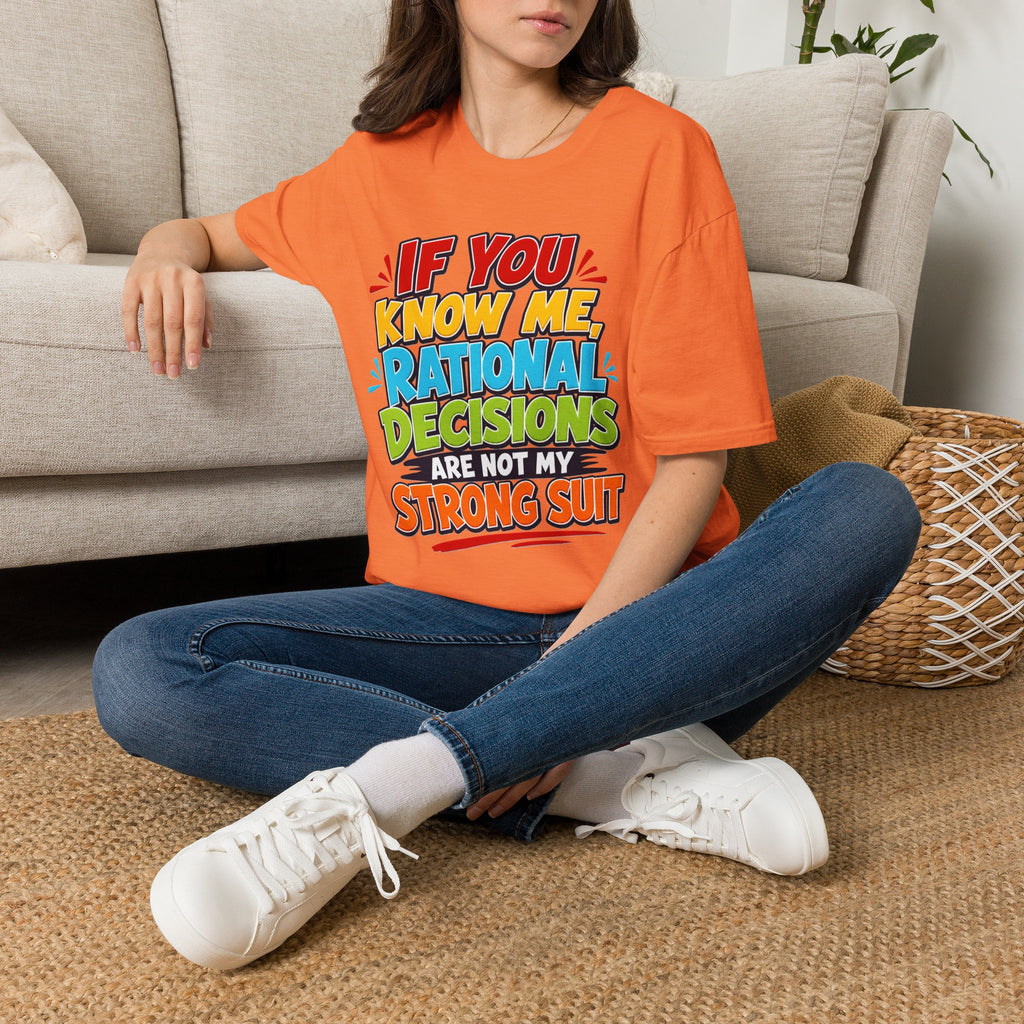 "If You Know Me, Rational Decisions" - Sarcastic/Funny T-Shirt