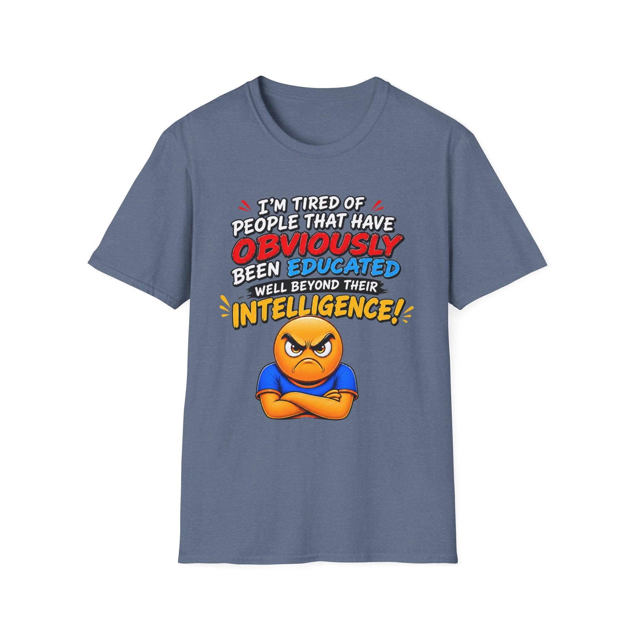"I’m Tired of People That Have Been Educated Beyond Their Intelligence" Funny Statement T-Shirt