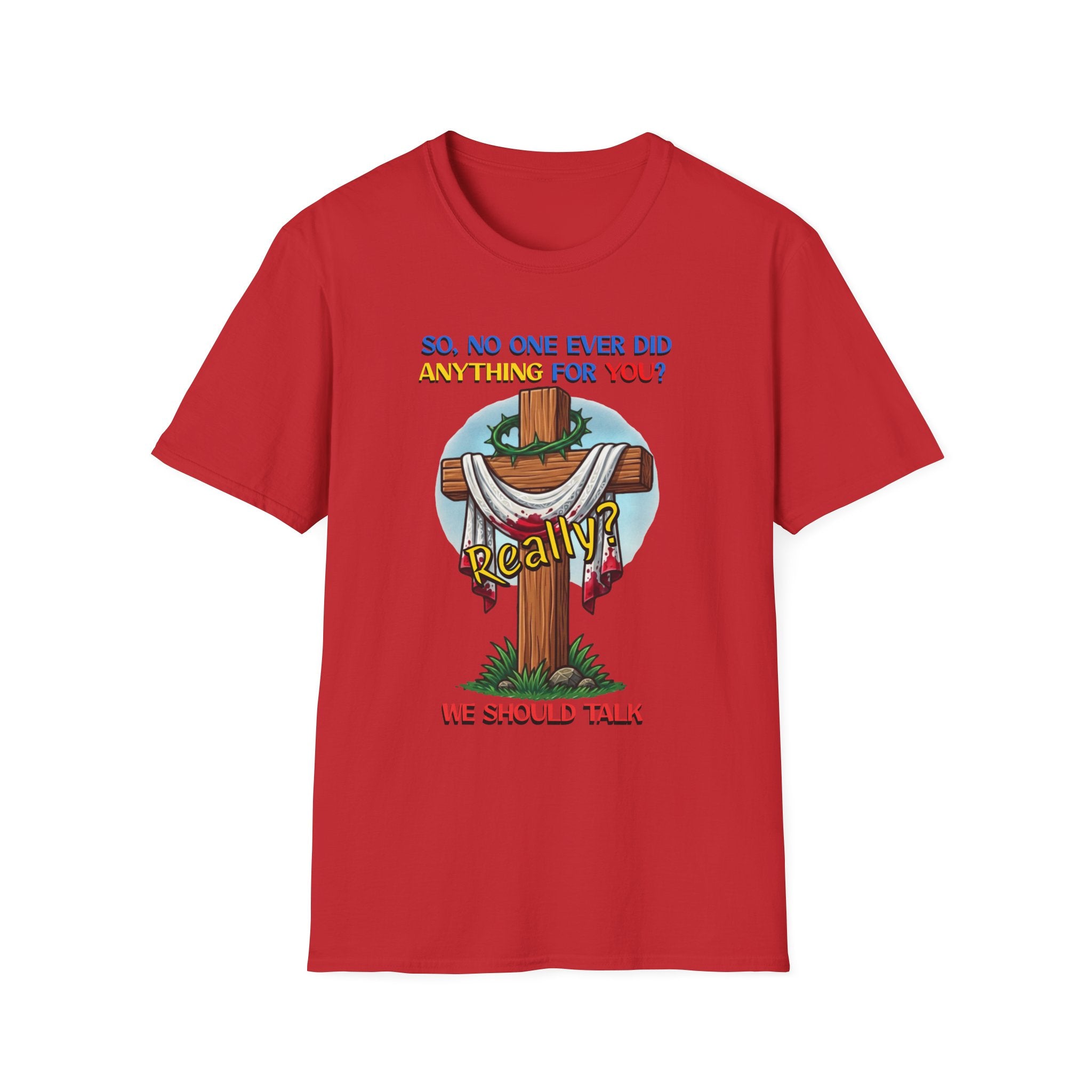 Christian Cross T-Shirt — "So No One Ever Did Anything For You? Inspirational Faith Tee