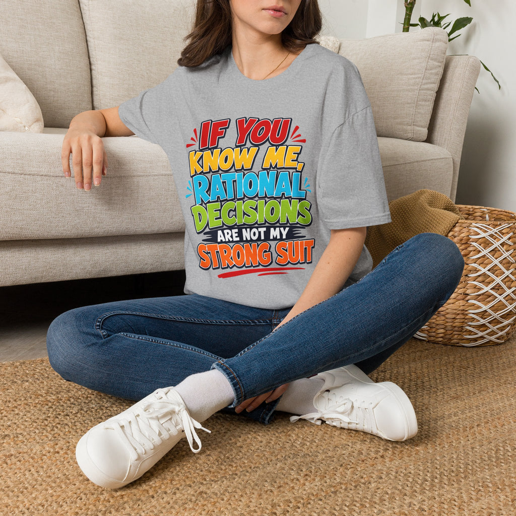 "If You Know Me, Rational Decisions" - Sarcastic/Funny T-Shirt