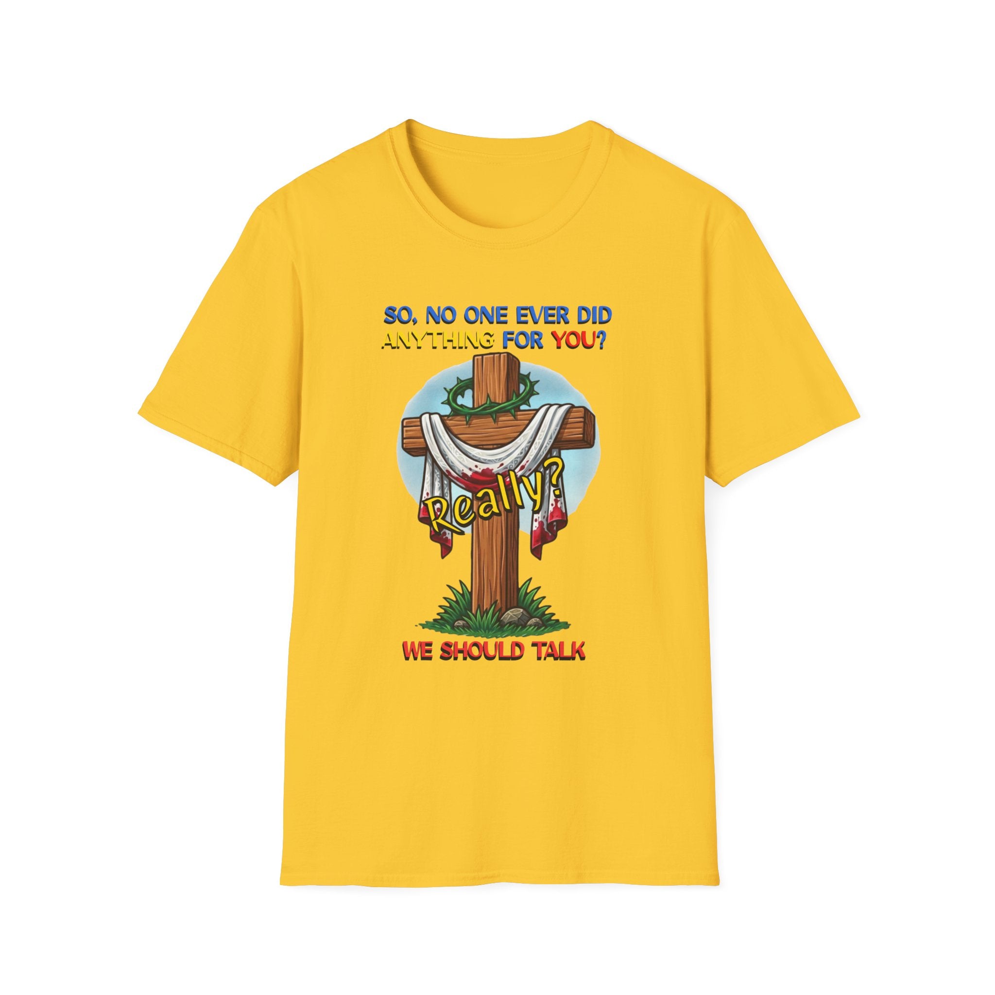 Christian Cross T-Shirt — "So No One Ever Did Anything For You? Inspirational Faith Tee