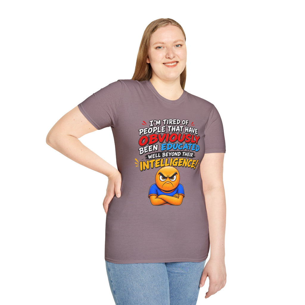 "I’m Tired of People That Have Been Educated Beyond Their Intelligence" Funny Statement T-Shirt