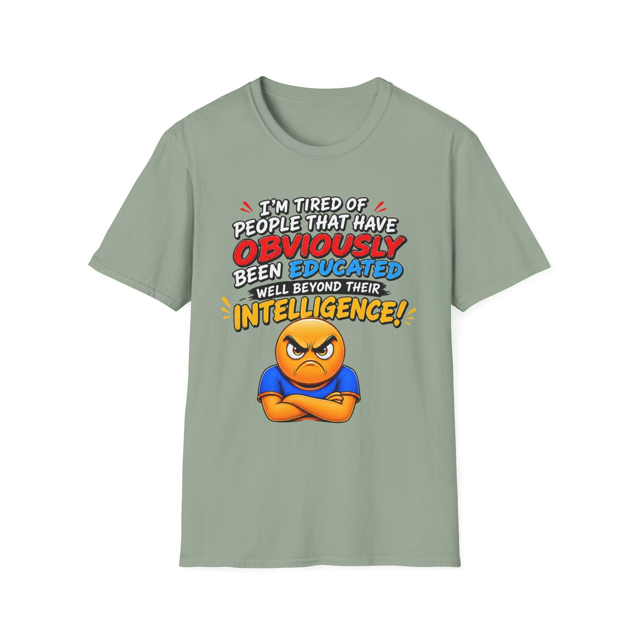 "I’m Tired of People That Have Been Educated Beyond Their Intelligence" Funny Statement T-Shirt