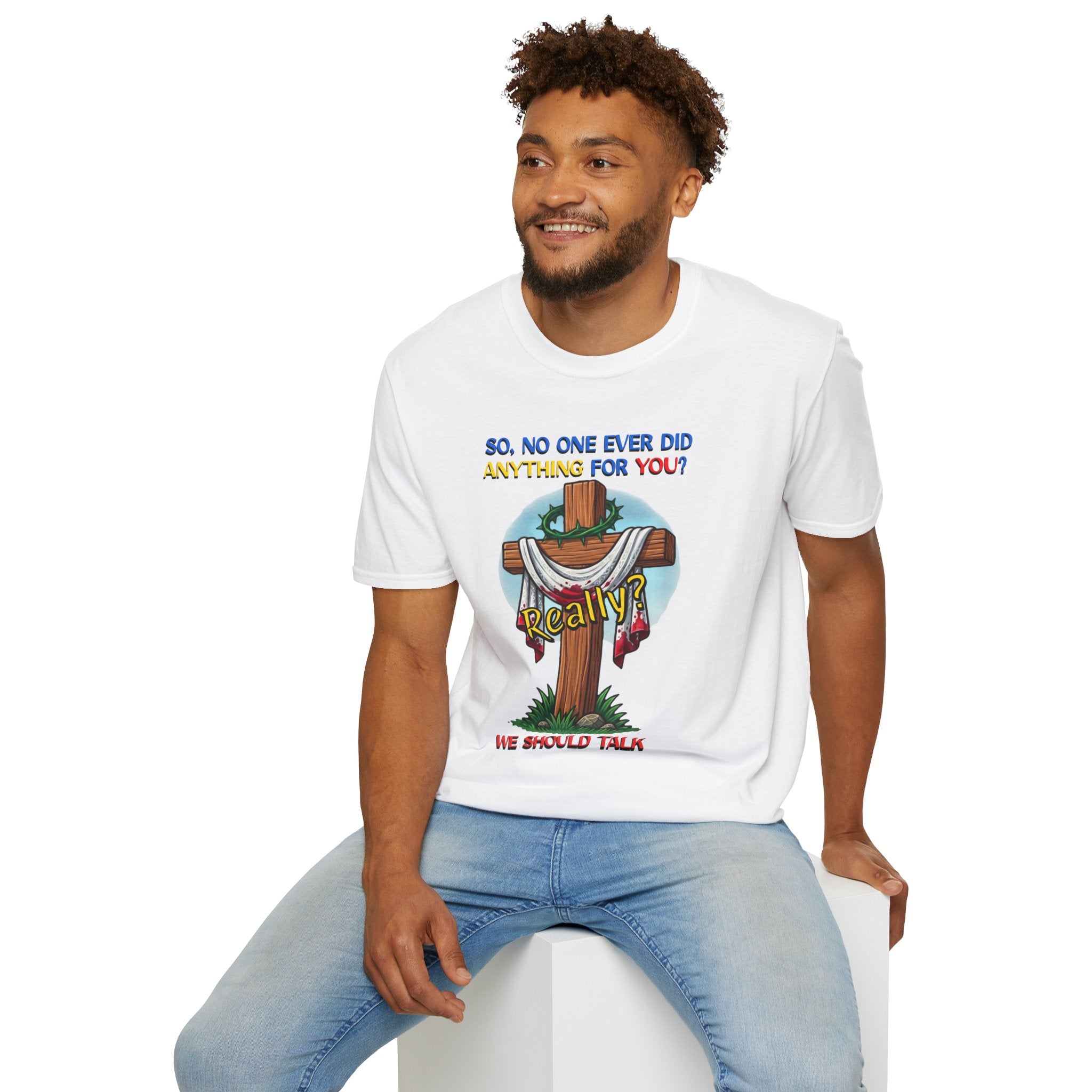 Christian Cross T-Shirt — "So No One Ever Did Anything For You? Inspirational Faith Tee