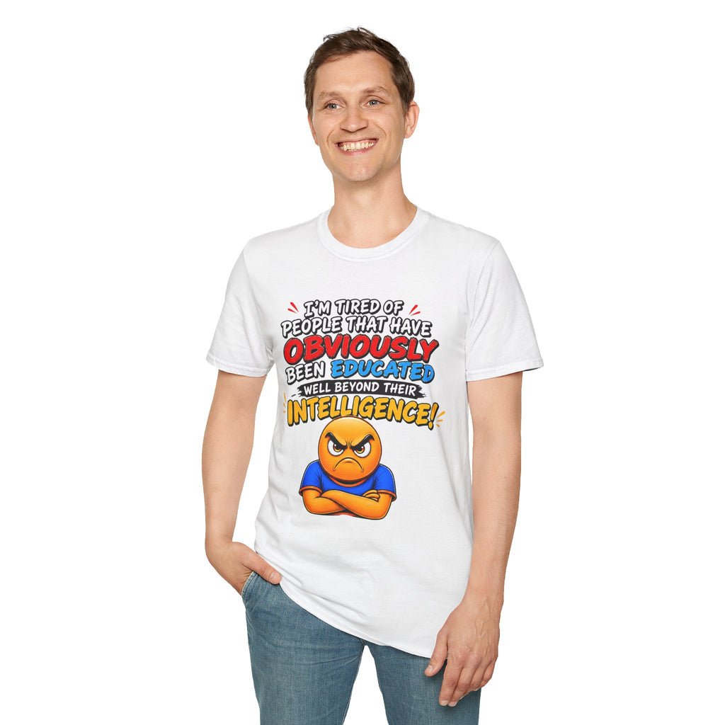 "I’m Tired of People That Have Been Educated Beyond Their Intelligence" Funny Statement T-Shirt