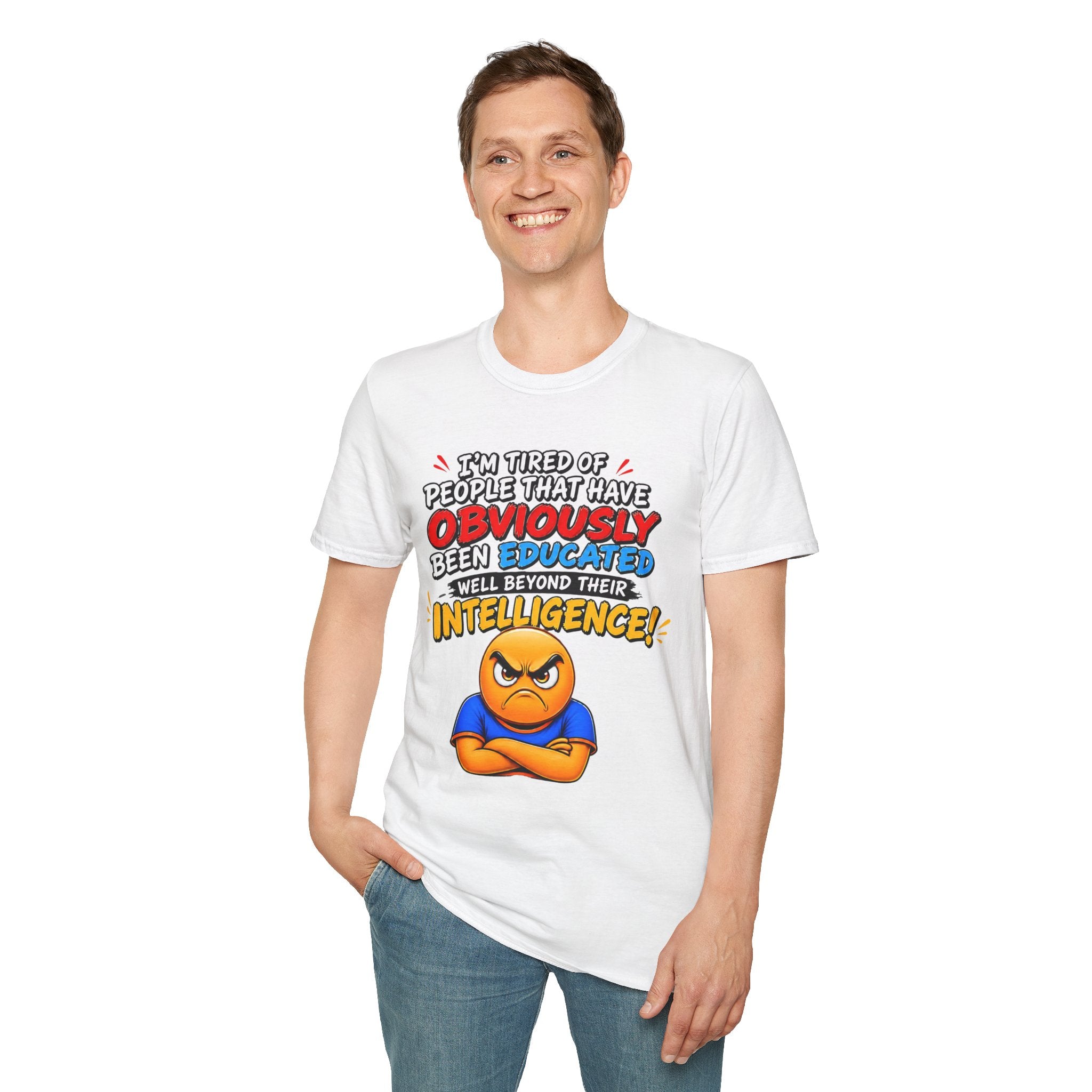 "I’m Tired of People That Have Been Educated Beyond Their Intelligence" Funny Statement T-Shirt