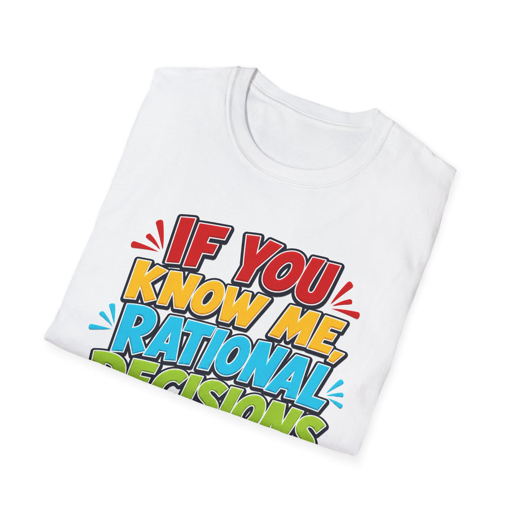 "If You Know Me, Rational Decisions" - Sarcastic/Funny T-Shirt