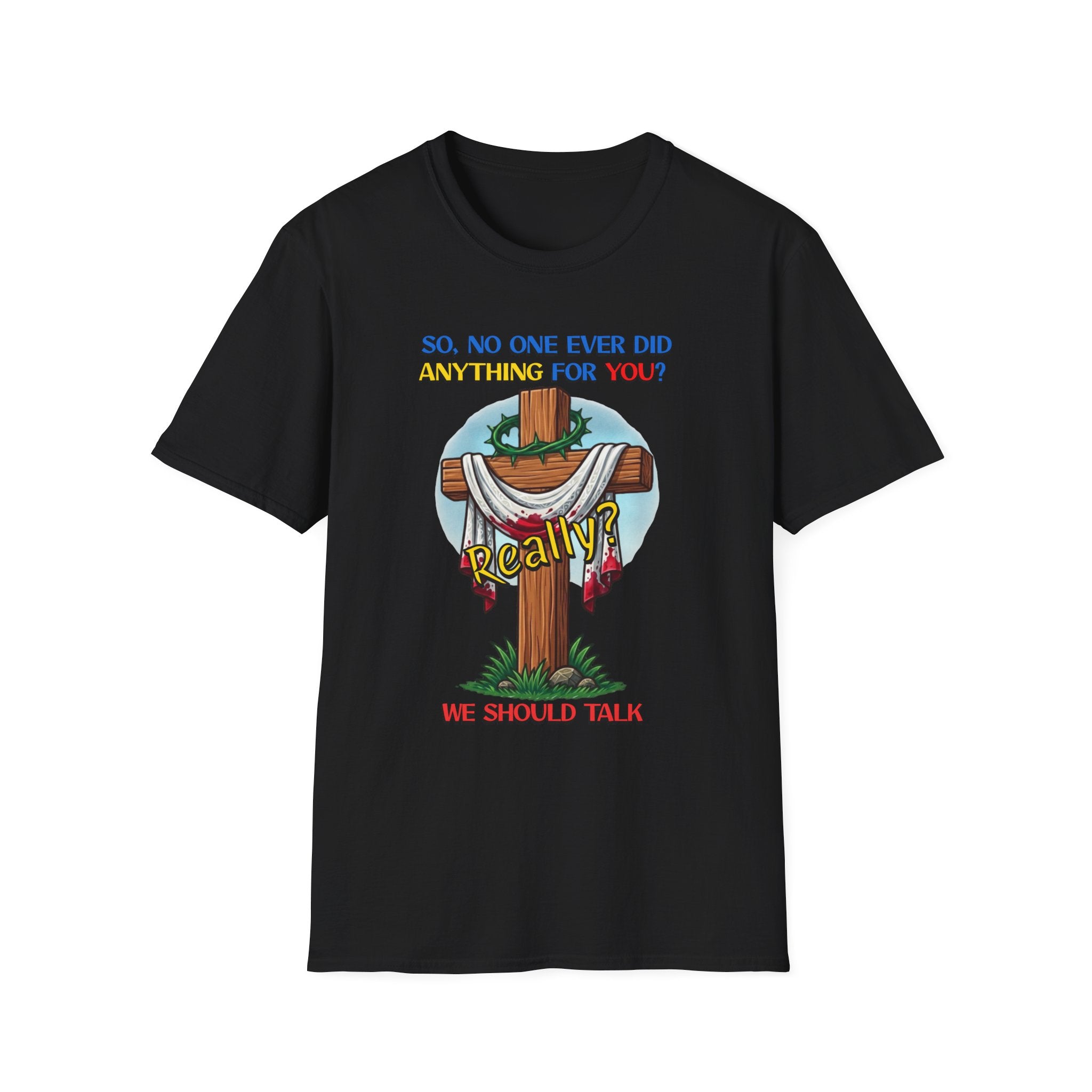 Christian Cross T-Shirt — "So No One Ever Did Anything For You? Inspirational Faith Tee