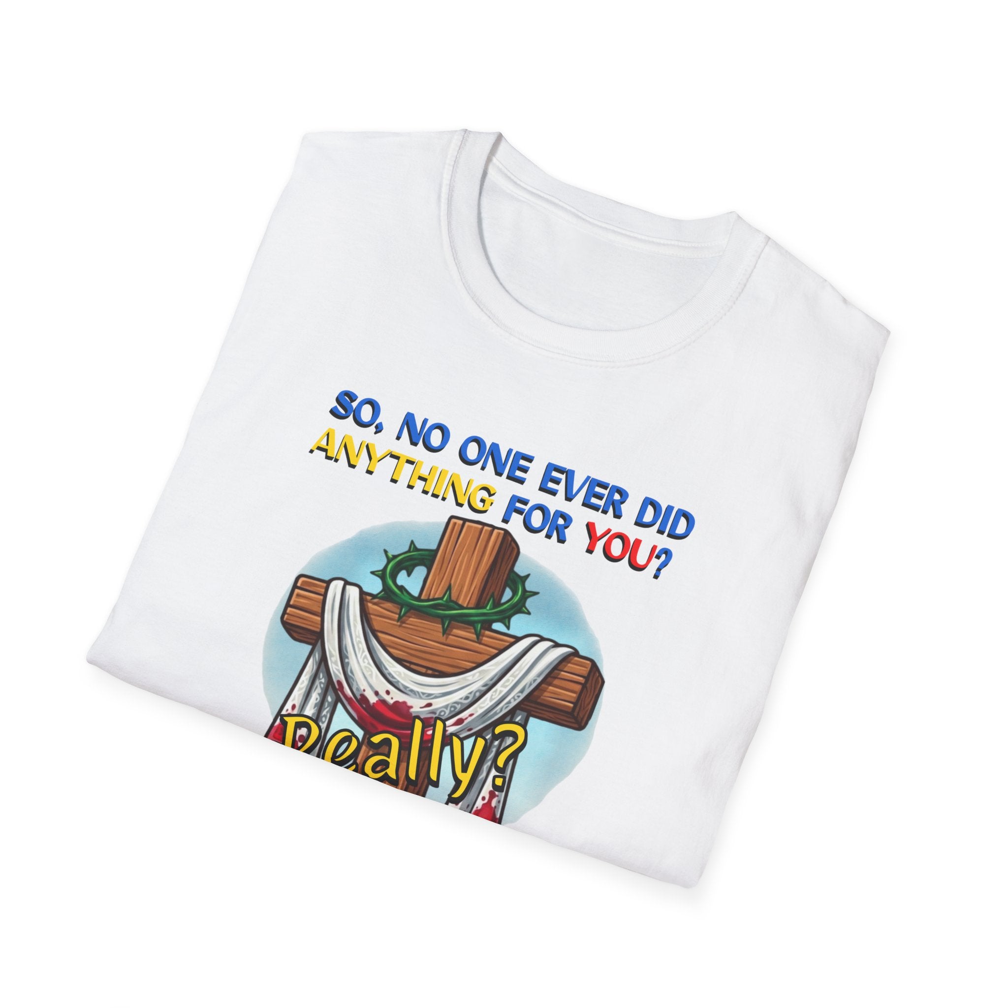 Christian Cross T-Shirt — "So No One Ever Did Anything For You? Inspirational Faith Tee
