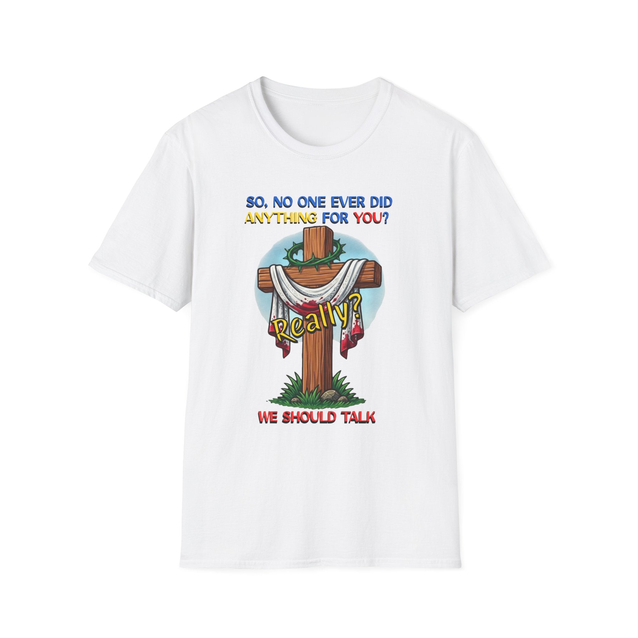 Christian Cross T-Shirt — "So No One Ever Did Anything For You? Inspirational Faith Tee