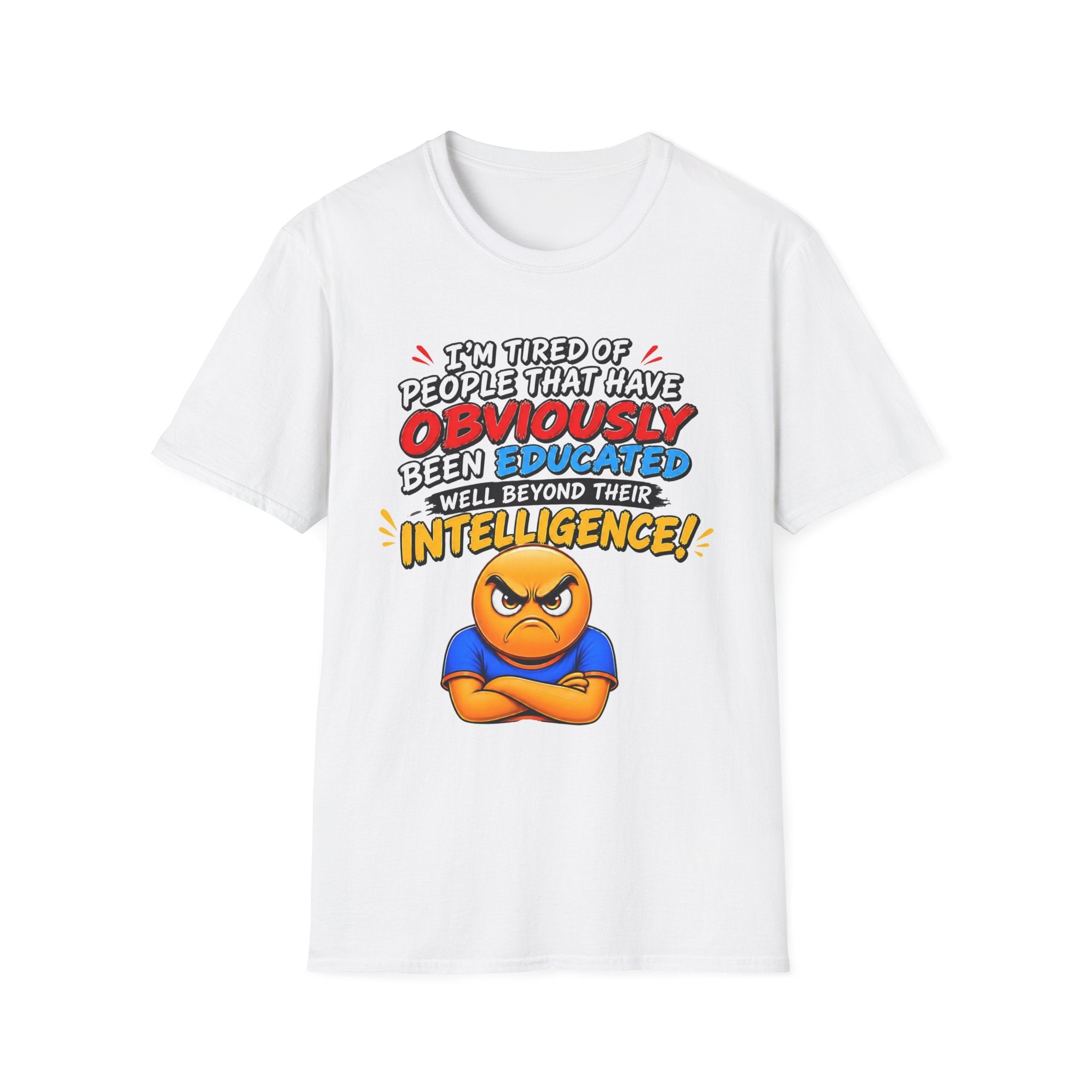 "I’m Tired of People That Have Been Educated Beyond Their Intelligence" Funny Statement T-Shirt
