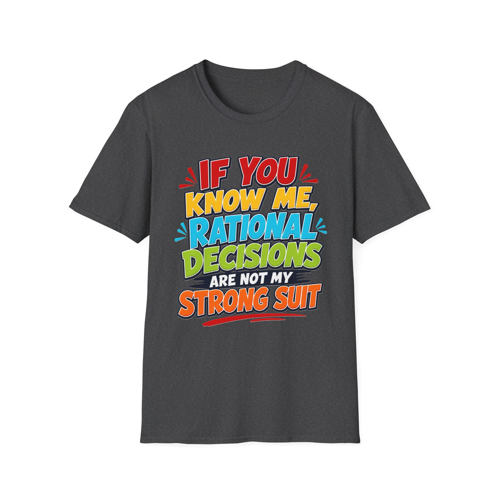 "If You Know Me, Rational Decisions" - Sarcastic/Funny T-Shirt